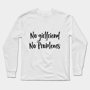 no girlfriend no problems Long Sleeve T-Shirt